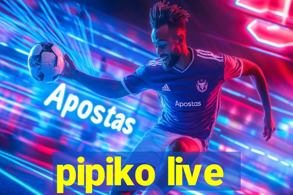 pipiko live